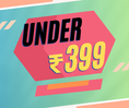Under ₹399/-
